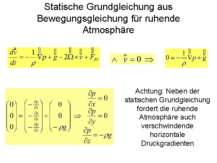 Statische Grundgleichung aus Bewegungsgleichung für ruhende Atmosphäre Achtung: Neben der statischen Grundgleichung fordert die