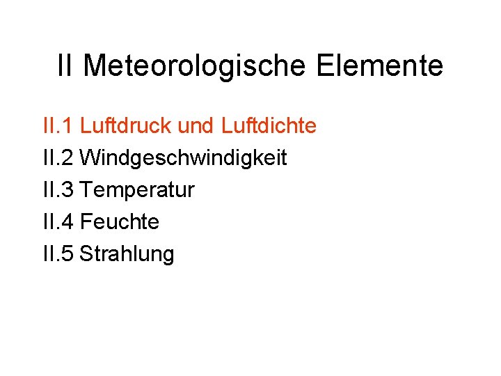 II Meteorologische Elemente II. 1 Luftdruck und Luftdichte II. 2 Windgeschwindigkeit II. 3 Temperatur