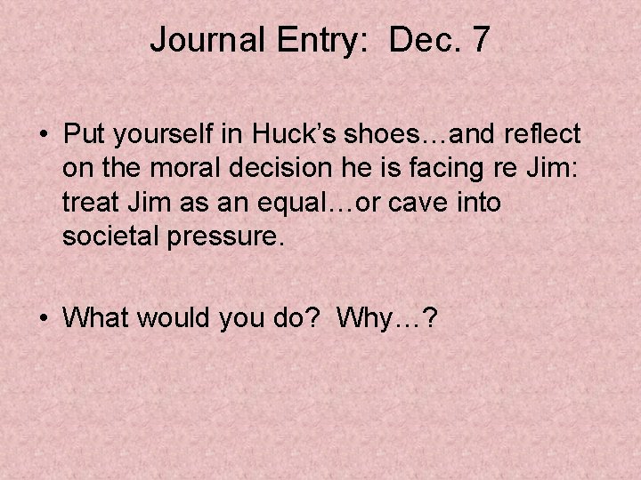 Journal Entry: Dec. 7 • Put yourself in Huck’s shoes…and reflect on the moral