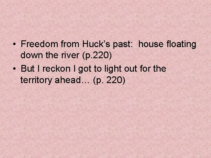  • Freedom from Huck’s past: house floating down the river (p. 220) •