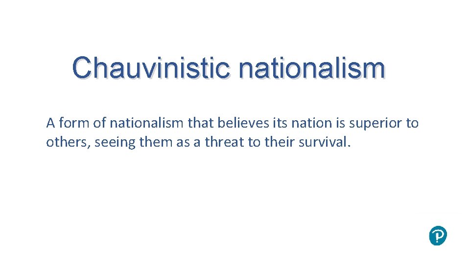 Chauvinistic nationalism A form of nationalism that believes its nation is superior to others,