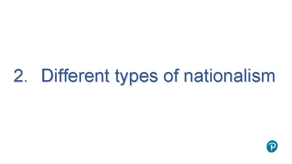 2. Different types of nationalism 