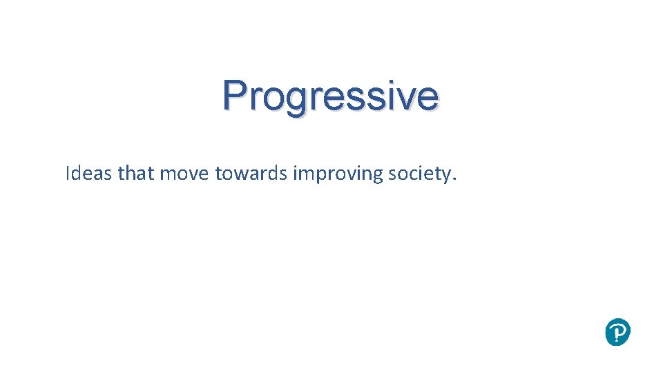 Progressive Ideas that move towards improving society. 