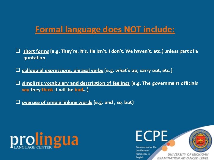 Formal language does NOT include: q short forms (e. g. They’re, It’s, He isn’t,