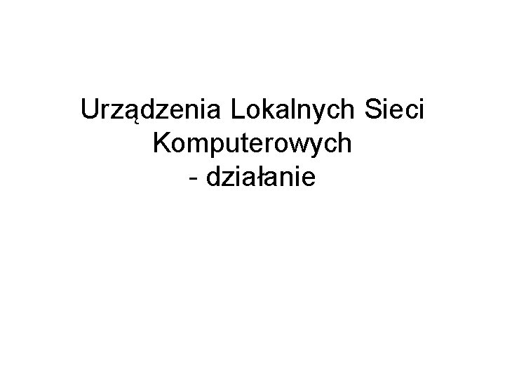 Urządzenia Lokalnych Sieci Komputerowych - działanie 