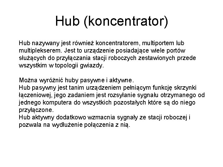 Hub (koncentrator) Hub nazywany jest również koncentratorem, multiportem lub multiplekserem. Jest to urządzenie posiadające