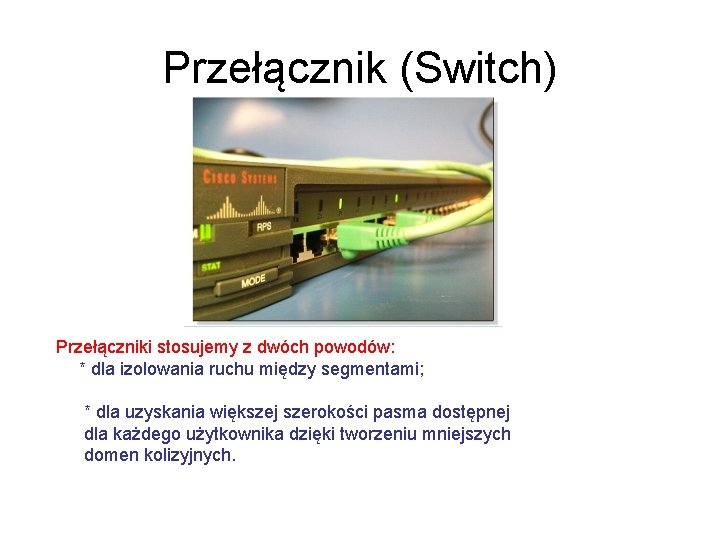 Przełącznik (Switch) Przełączniki stosujemy z dwóch powodów: * dla izolowania ruchu między segmentami; *