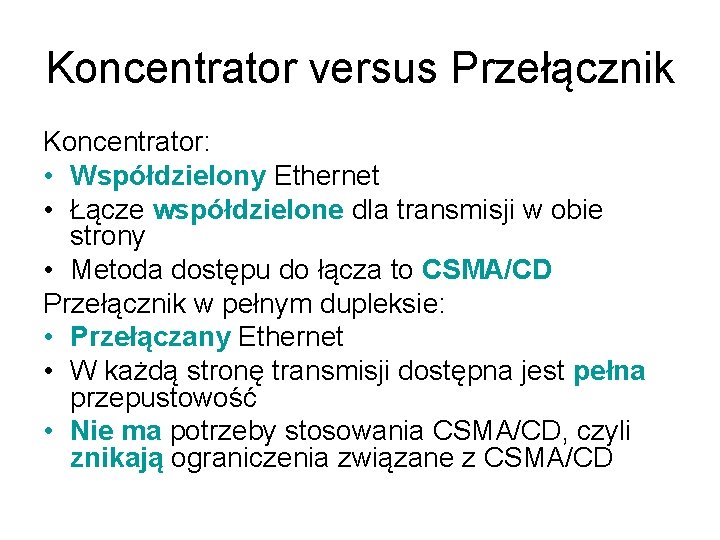 Koncentrator versus Przełącznik Koncentrator: • Współdzielony Ethernet • Łącze współdzielone dla transmisji w obie Koncentrator versus Przełącznik Koncentrator: • Współdzielony Ethernet • Łącze współdzielone dla transmisji w obie