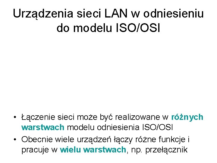 Urządzenia sieci LAN w odniesieniu do modelu ISO/OSI • Łączenie sieci może być realizowane