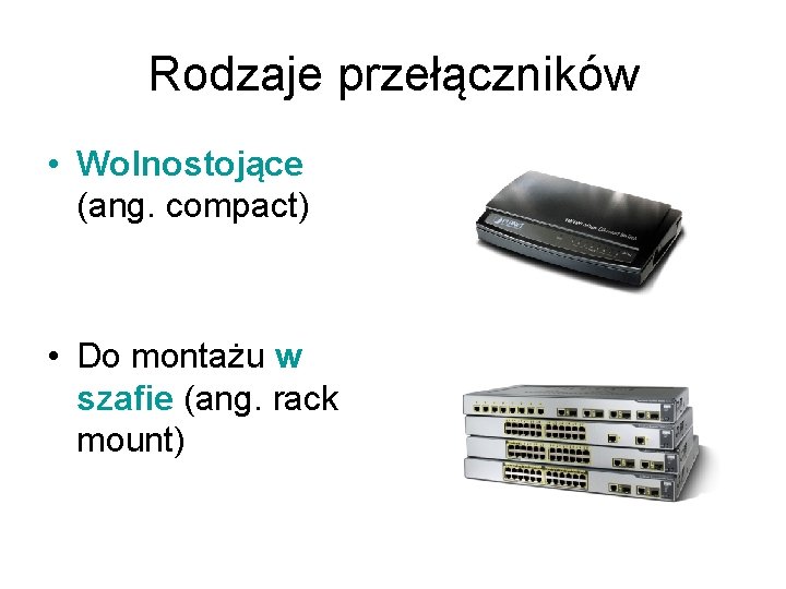 Rodzaje przełączników • Wolnostojące (ang. compact) • Do montażu w szafie (ang. rack mount)