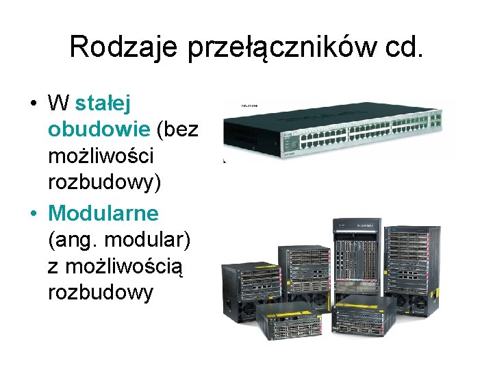 Rodzaje przełączników cd. • W stałej obudowie (bez możliwości rozbudowy) • Modularne (ang. modular)