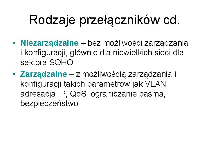 Rodzaje przełączników cd. • Niezarządzalne – bez możliwości zarządzania i konfiguracji, głównie dla niewielkich Rodzaje przełączników cd. • Niezarządzalne – bez możliwości zarządzania i konfiguracji, głównie dla niewielkich