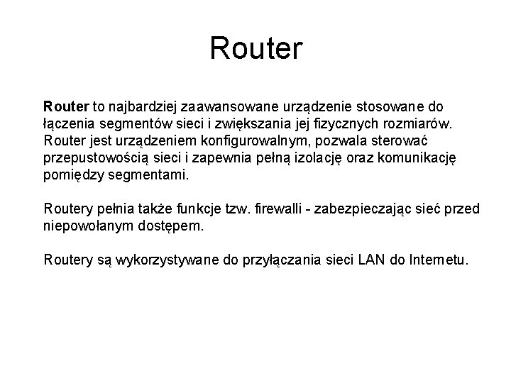 Router to najbardziej zaawansowane urządzenie stosowane do łączenia segmentów sieci i zwiększania jej fizycznych Router to najbardziej zaawansowane urządzenie stosowane do łączenia segmentów sieci i zwiększania jej fizycznych