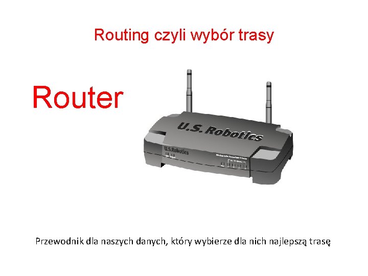 Routing czyli wybór trasy Router Przewodnik dla naszych danych, który wybierze dla nich najlepszą