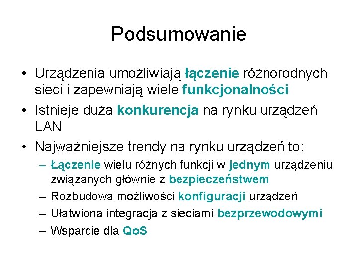 Podsumowanie • Urządzenia umożliwiają łączenie różnorodnych sieci i zapewniają wiele funkcjonalności • Istnieje duża