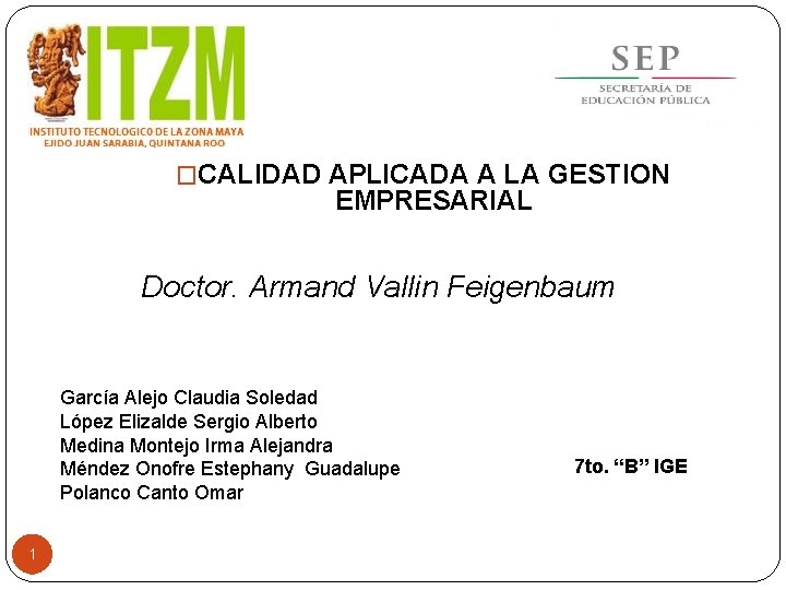 �CALIDAD APLICADA A LA GESTION EMPRESARIAL Doctor. Armand Vallin Feigenbaum García Alejo Claudia Soledad