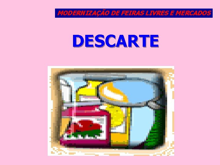 MODERNIZAÇÃO DE FEIRAS LIVRES E MERCADOS DESCARTE 