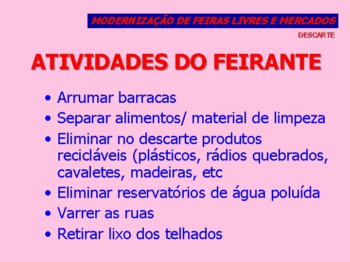 MODERNIZAÇÃO DE FEIRAS LIVRES E MERCADOS DESCARTE ATIVIDADES DO FEIRANTE • Arrumar barracas •