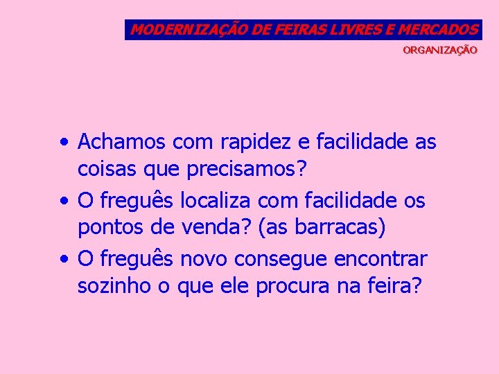 MODERNIZAÇÃO DE FEIRAS LIVRES E MERCADOS ORGANIZAÇÃO • Achamos com rapidez e facilidade as