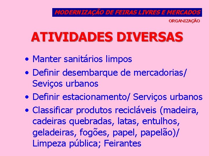 MODERNIZAÇÃO DE FEIRAS LIVRES E MERCADOS ORGANIZAÇÃO ATIVIDADES DIVERSAS • Manter sanitários limpos •