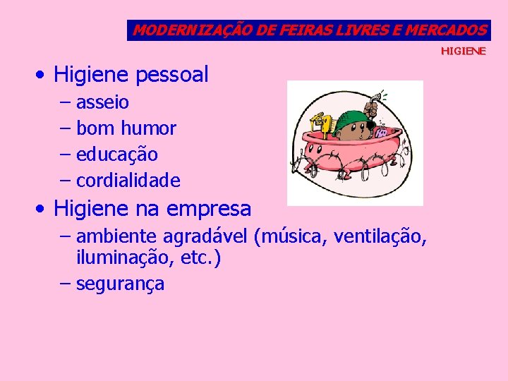 MODERNIZAÇÃO DE FEIRAS LIVRES E MERCADOS HIGIENE • Higiene pessoal – asseio – bom