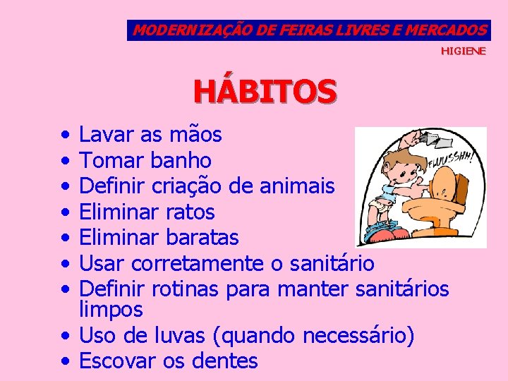 MODERNIZAÇÃO DE FEIRAS LIVRES E MERCADOS HIGIENE HÁBITOS • • Lavar as mãos Tomar