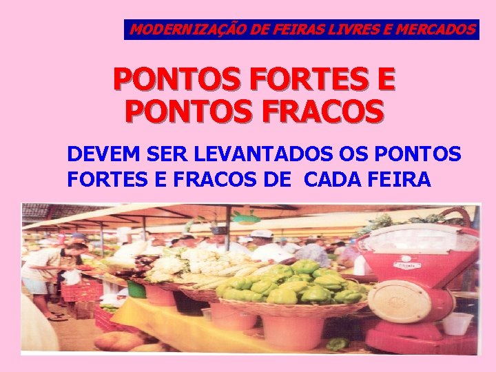 MODERNIZAÇÃO DE FEIRAS LIVRES E MERCADOS PONTOS FORTES E PONTOS FRACOS DEVEM SER LEVANTADOS