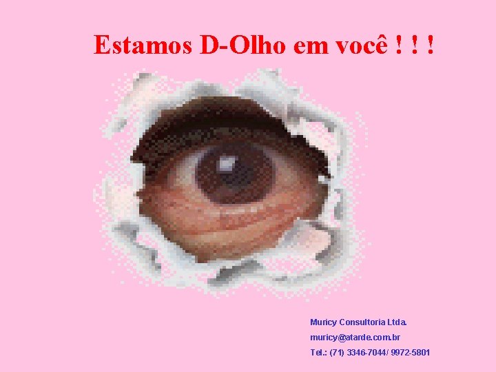 Estamos D-Olho em você ! ! ! Muricy Consultoria Ltda. muricy@atarde. com. br Tel.