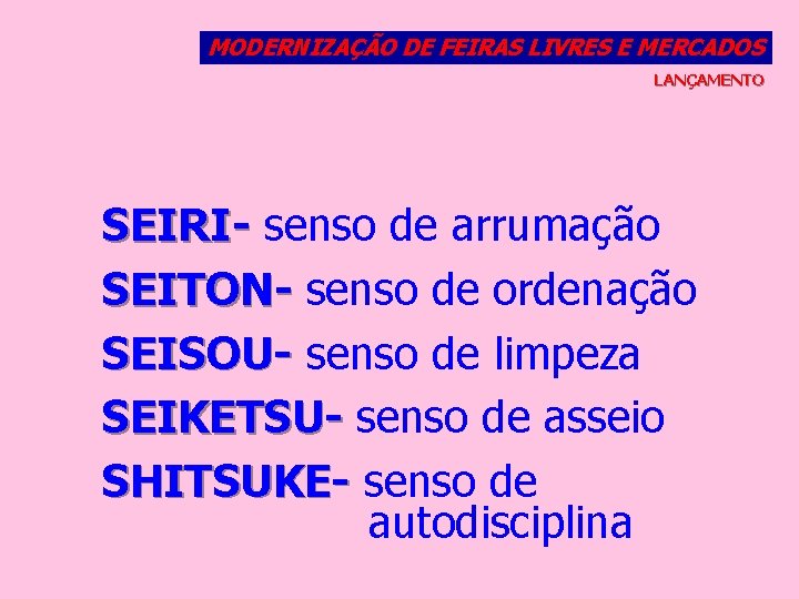 MODERNIZAÇÃO DE FEIRAS LIVRES E MERCADOS LANÇAMENTO SEIRI- senso de arrumação SEITON- senso de