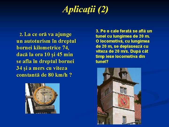 Aplicaţii (2) 2. La ce oră va ajunge un autoturism în dreptul bornei kilometrice