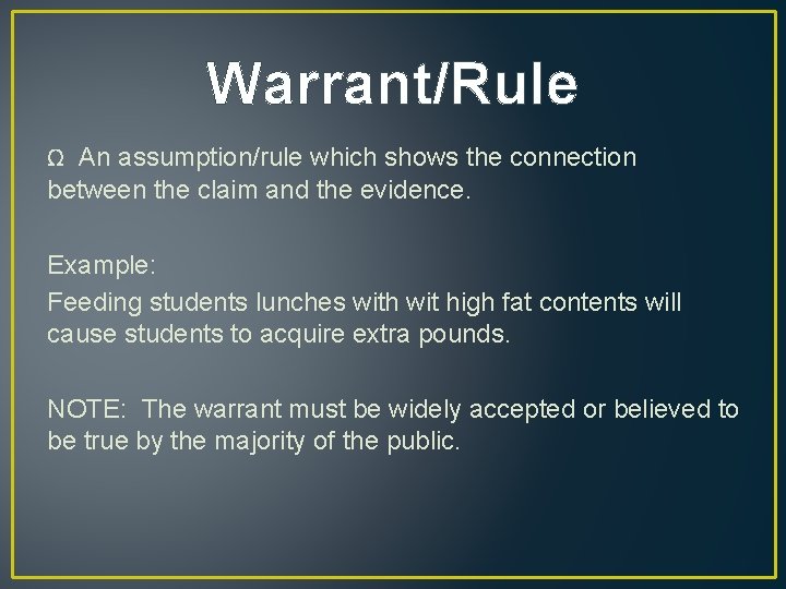 Warrant/Rule Ω An assumption/rule which shows the connection between the claim and the evidence.