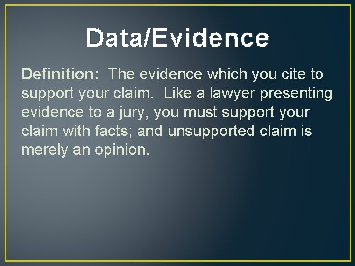 Data/Evidence Definition: The evidence which you cite to support your claim. Like a lawyer