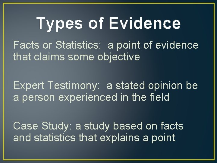 Types of Evidence Facts or Statistics: a point of evidence that claims some objective