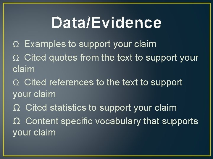 Data/Evidence Ω Examples to support your claim Ω Cited quotes from the text to