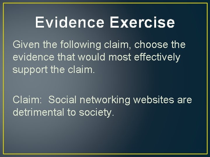 Evidence Exercise Given the following claim, choose the evidence that would most effectively support