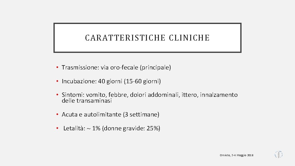 CARATTERISTICHE CLINICHE • Trasmissione: via oro-fecale (principale) • Incubazione: 40 giorni (15 -60 giorni)