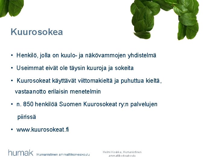 Kuurosokea • Henkilö, jolla on kuulo- ja näkövammojen yhdistelmä • Useimmat eivät ole täysin