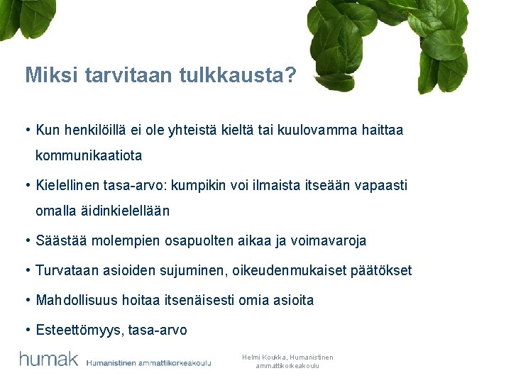 Miksi tarvitaan tulkkausta? • Kun henkilöillä ei ole yhteistä kieltä tai kuulovamma haittaa kommunikaatiota