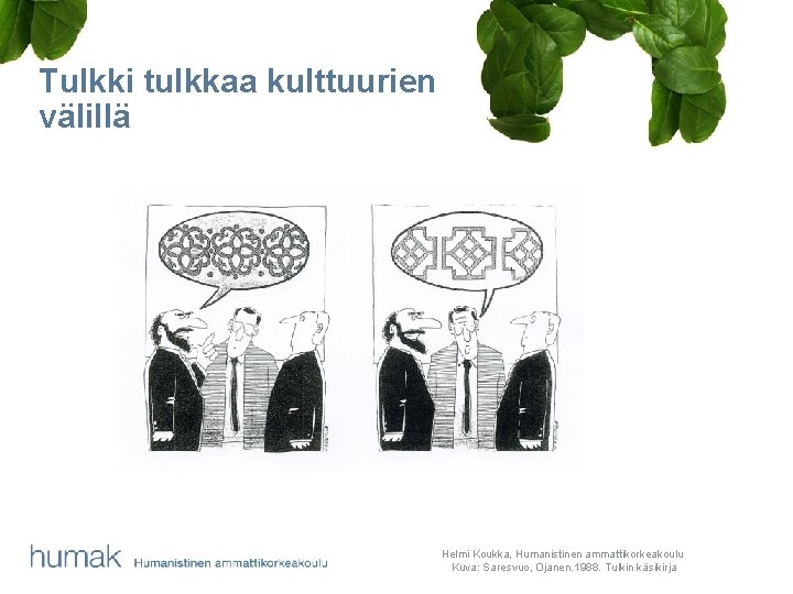 Tulkki tulkkaa kulttuurien välillä Helmi Koukka, Humanistinen ammattikorkeakoulu Kuva: Saresvuo, Ojanen. 1988. Tulkin käsikirja