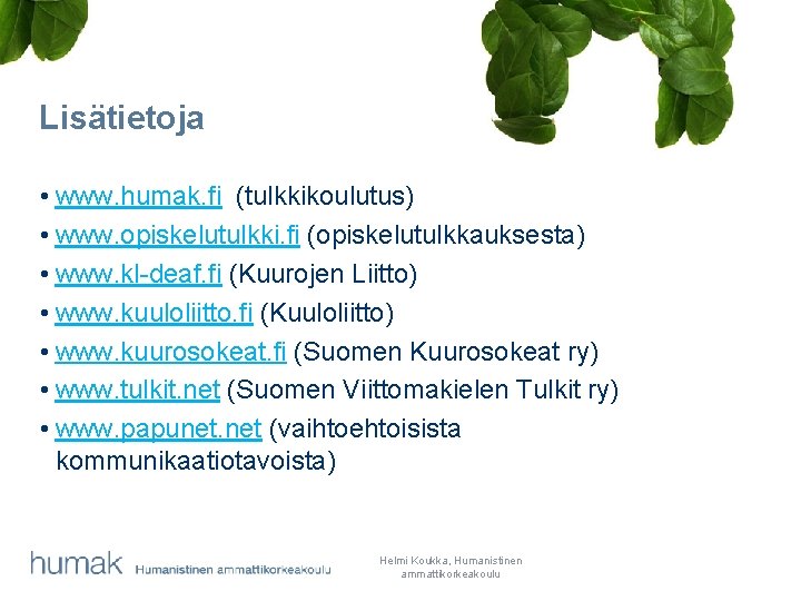 Lisätietoja • www. humak. fi (tulkkikoulutus) • www. opiskelutulkki. fi (opiskelutulkkauksesta) • www. kl-deaf.