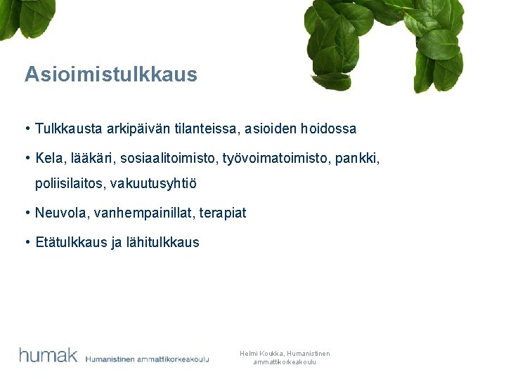 Asioimistulkkaus • Tulkkausta arkipäivän tilanteissa, asioiden hoidossa • Kela, lääkäri, sosiaalitoimisto, työvoimatoimisto, pankki, poliisilaitos,