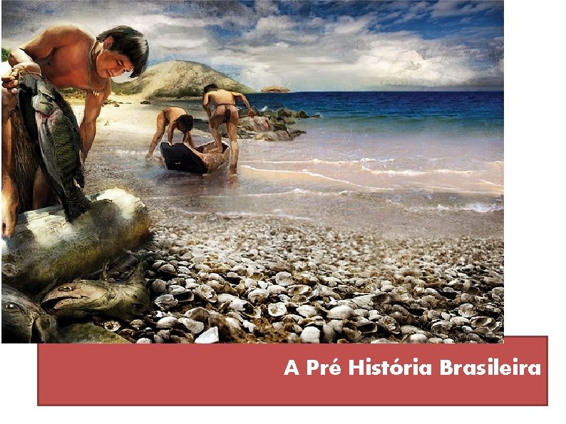 A Pré História Brasileira 