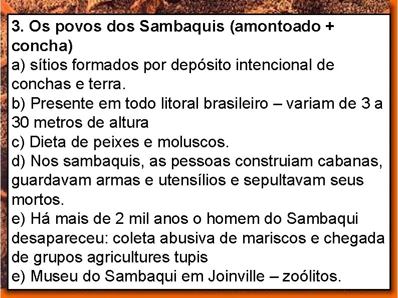 3. Os povos dos Sambaquis (amontoado + concha) a) sítios formados por depósito intencional