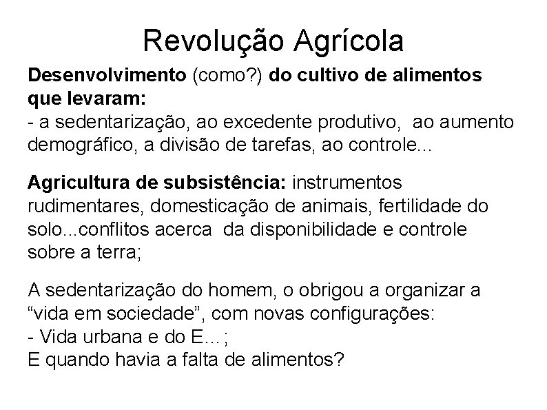 Revolução Agrícola Desenvolvimento (como? ) do cultivo de alimentos que levaram: - a sedentarização,