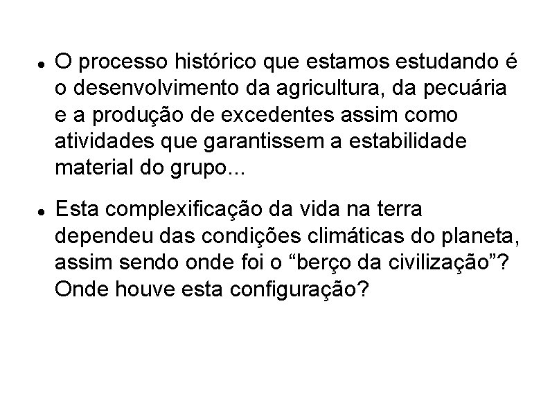  O processo histórico que estamos estudando é o desenvolvimento da agricultura, da pecuária