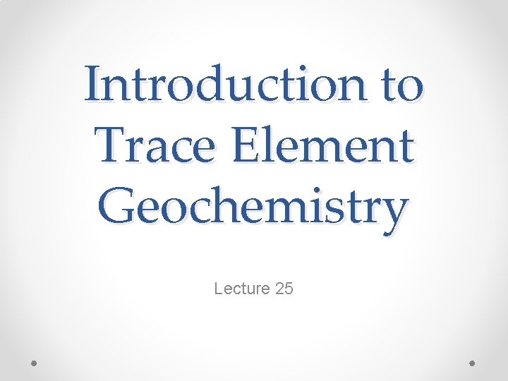 Introduction to Trace Element Geochemistry Lecture 25 
