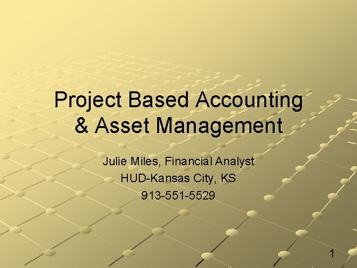 Project Based Accounting & Asset Management Julie Miles, Financial Analyst HUD-Kansas City, KS 913