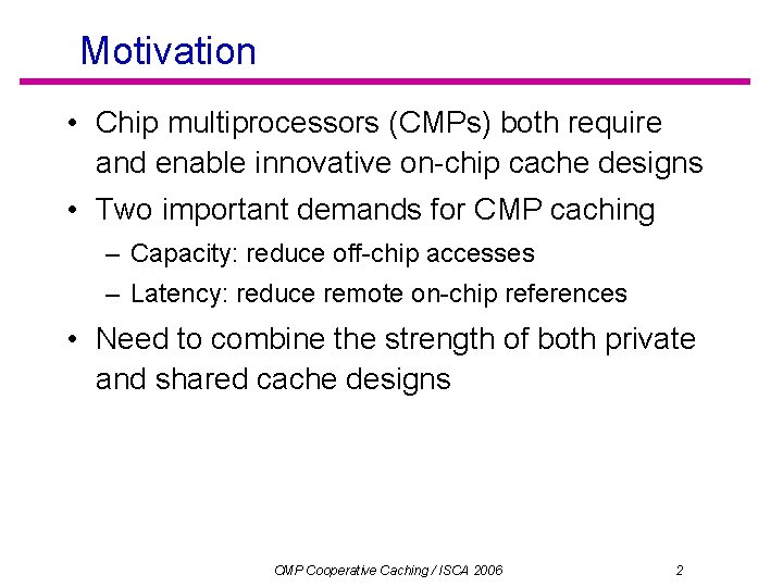 Motivation • Chip multiprocessors (CMPs) both require and enable innovative on-chip cache designs •