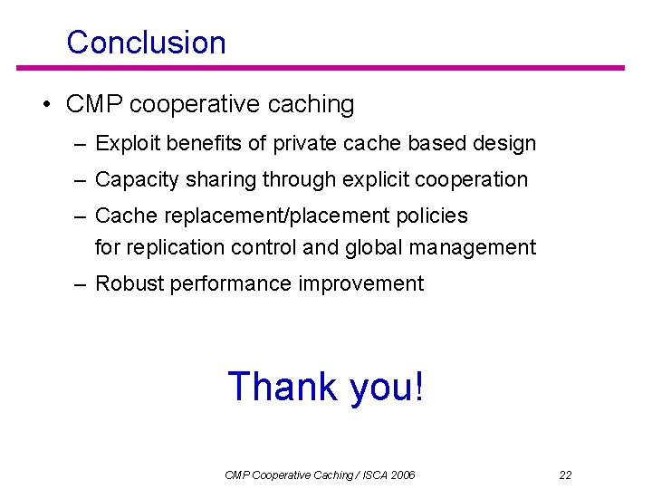 Conclusion • CMP cooperative caching – Exploit benefits of private cache based design –