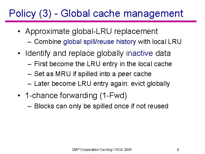 Policy (3) - Global cache management • Approximate global-LRU replacement – Combine global spill/reuse